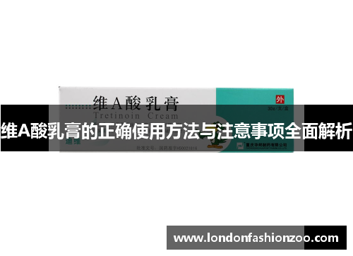维A酸乳膏的正确使用方法与注意事项全面解析